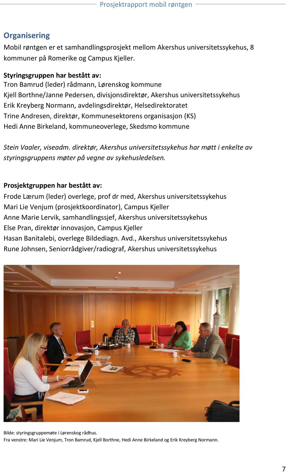 Helsedirektoratet Trine Andresen, direktør, Kommunesektorens organisasjon (KS) Hedi Anne Birkeland, kommuneoverlege, Skedsmo kommune Stein Vaaler, viseadm.