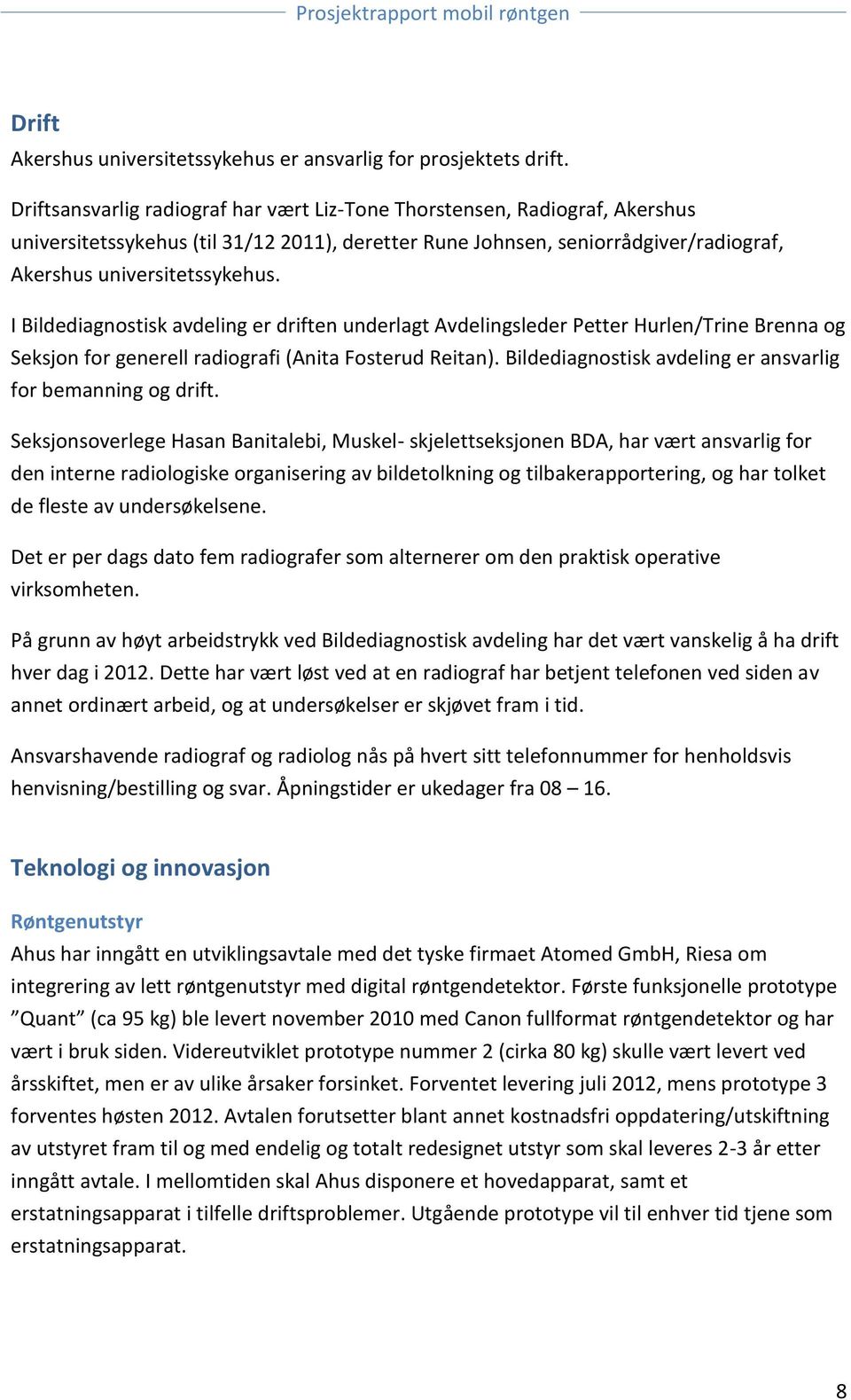 I Bildediagnostisk avdeling er driften underlagt Avdelingsleder Petter Hurlen/Trine Brenna og Seksjon for generell radiografi (Anita Fosterud Reitan).