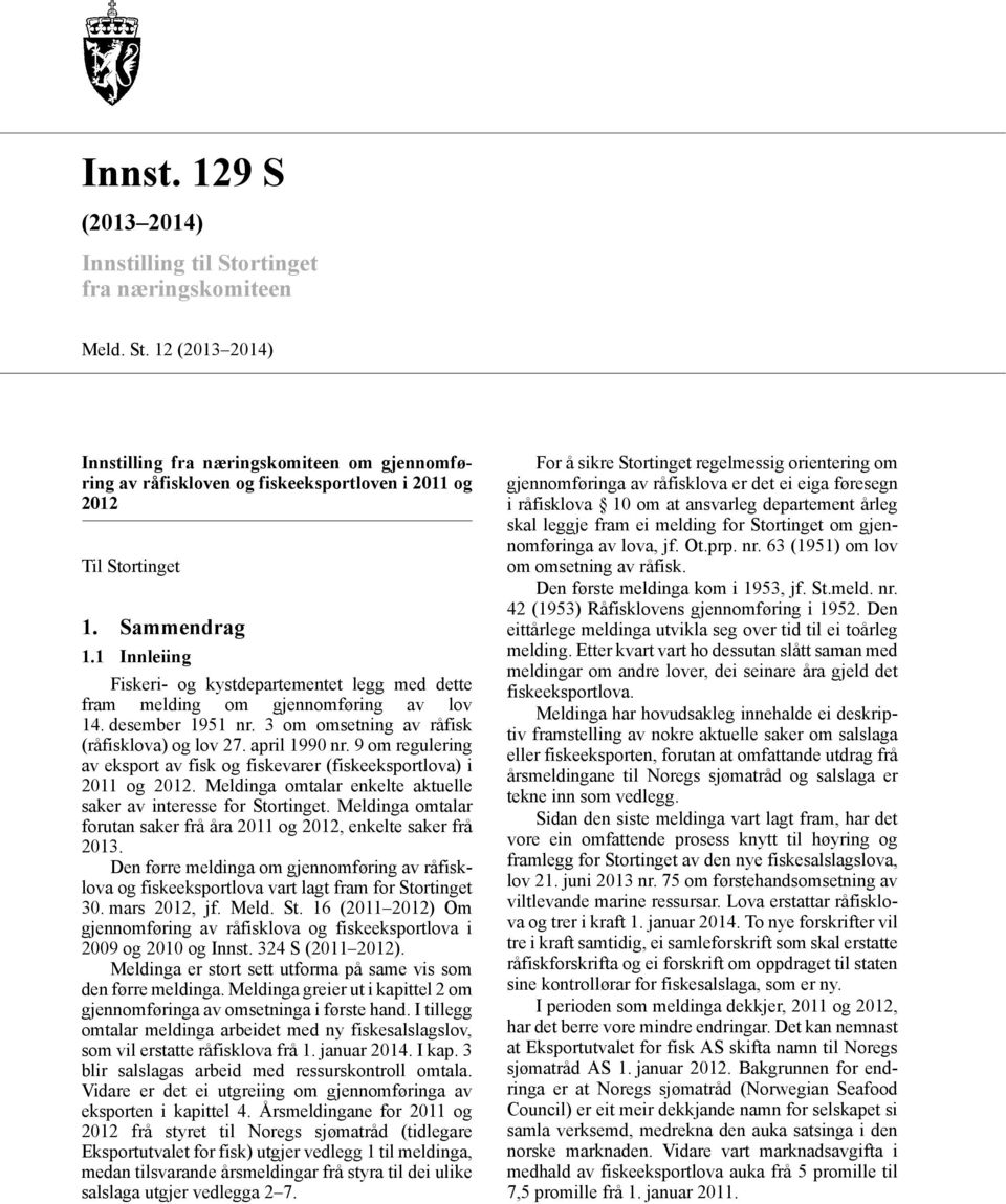 9 om regulering av eksport av fisk og fiskevarer (fiskeeksportlova) i 2011 og 2012. Meldinga omtalar enkelte aktuelle saker av interesse for Stortinget.