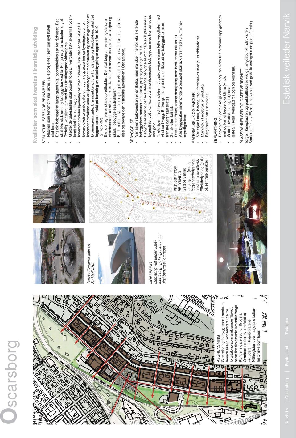 MØBLERING Møblering vist under Gatemøblering og designelementer skal benyttes i området Torget, Kongens gate og Parkhalltaket PRINSIPP FOR BELYSNING Gatebelysning langs gater (rødt),