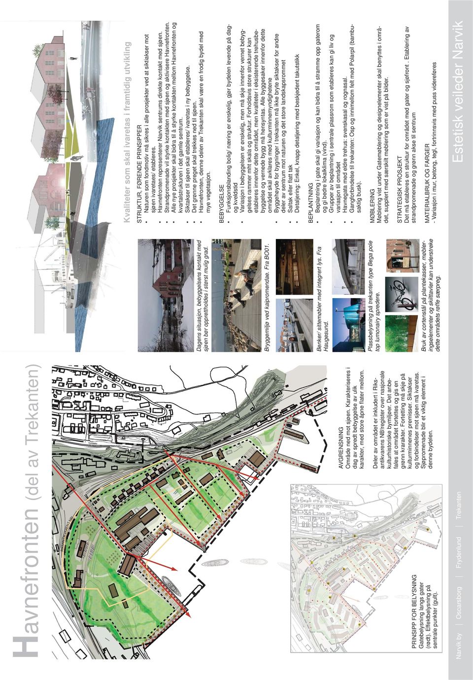 Siktakser og forbindelser mot sjøen må ivaretas. Sjøpromenade blir et viktig element i denne bydelen. AVGRENSNING Område ned mot sjøen.