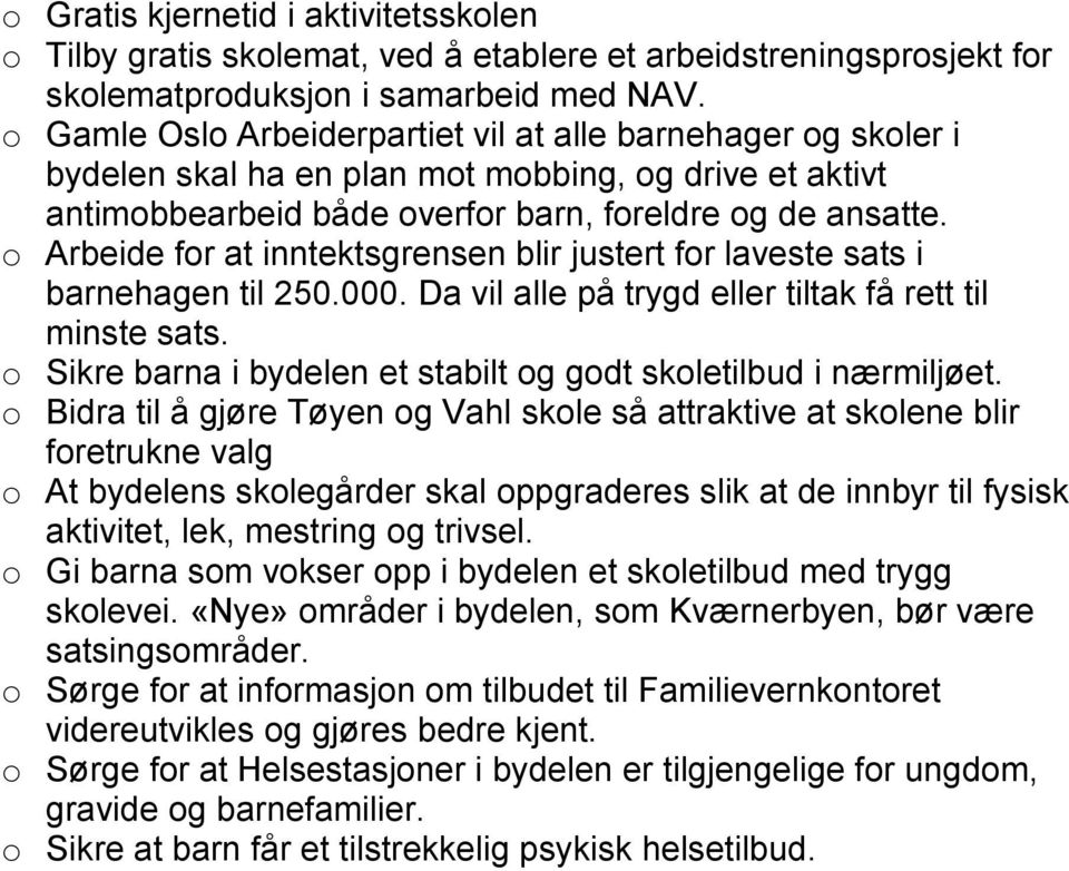 o Arbeide for at inntektsgrensen blir justert for laveste sats i barnehagen til 250.000. Da vil alle på trygd eller tiltak få rett til minste sats.