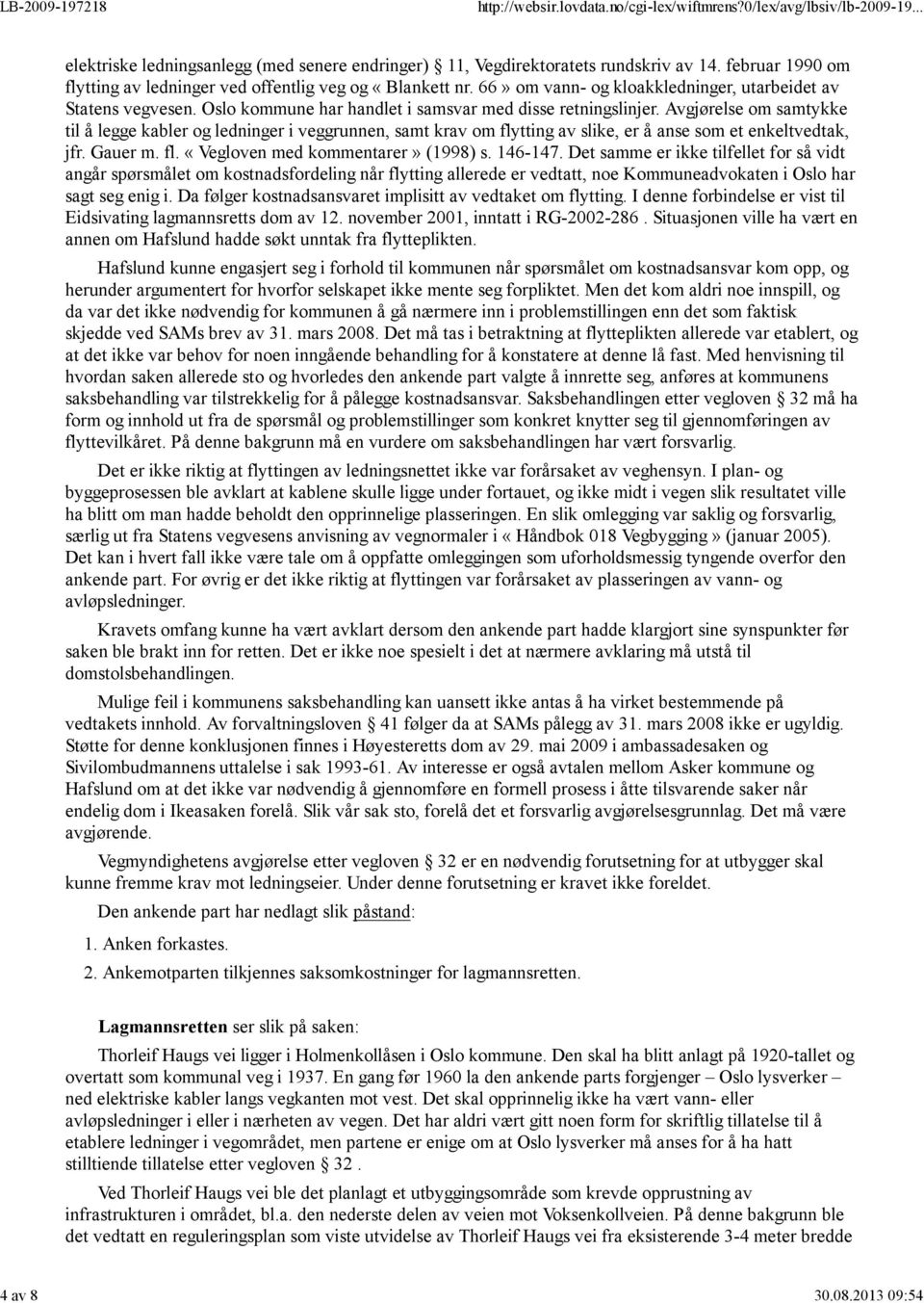 Avgjørelse om samtykke til å legge kabler og ledninger i veggrunnen, samt krav om flytting av slike, er å anse som et enkeltvedtak, jfr. Gauer m. fl. «Vegloven med kommentarer» (1998) s. 146-147.