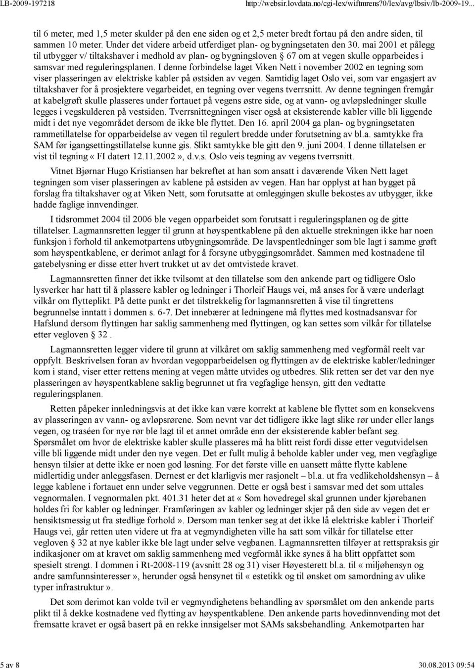 mai 2001 et pålegg til utbygger v/ tiltakshaver i medhold av plan- og bygningsloven 67 om at vegen skulle opparbeides i samsvar med reguleringsplanen.