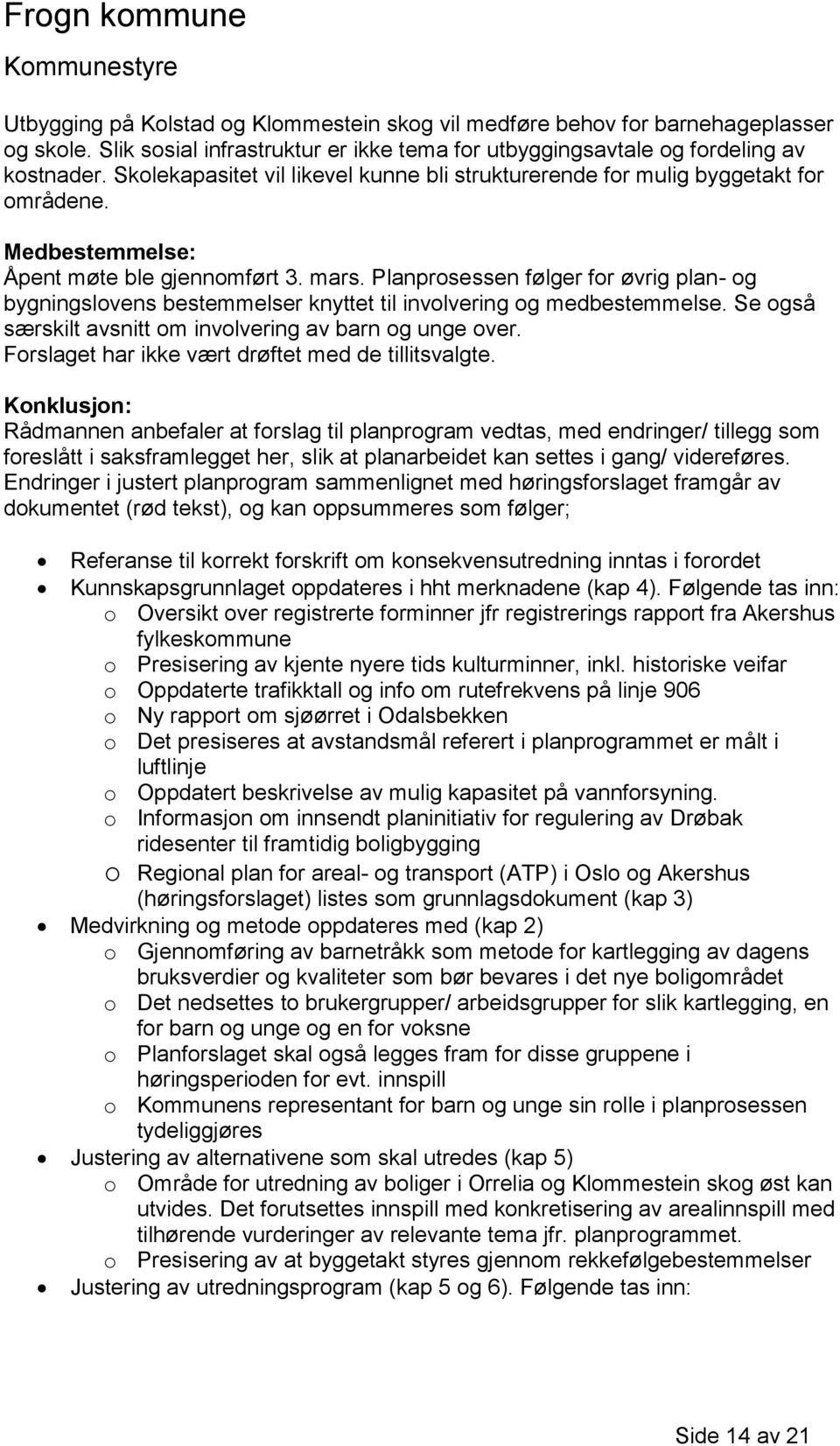 Planprosessen følger for øvrig plan- og bygningslovens bestemmelser knyttet til involvering og medbestemmelse. Se også særskilt avsnitt om involvering av barn og unge over.