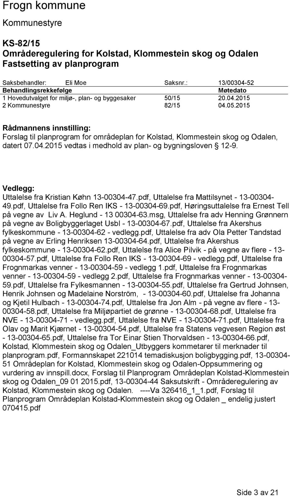 2015 Rådmannens innstilling: Forslag til planprogram for områdeplan for Kolstad, Klommestein skog og Odalen, datert 07.04.2015 vedtas i medhold av plan- og bygningsloven 12-9.