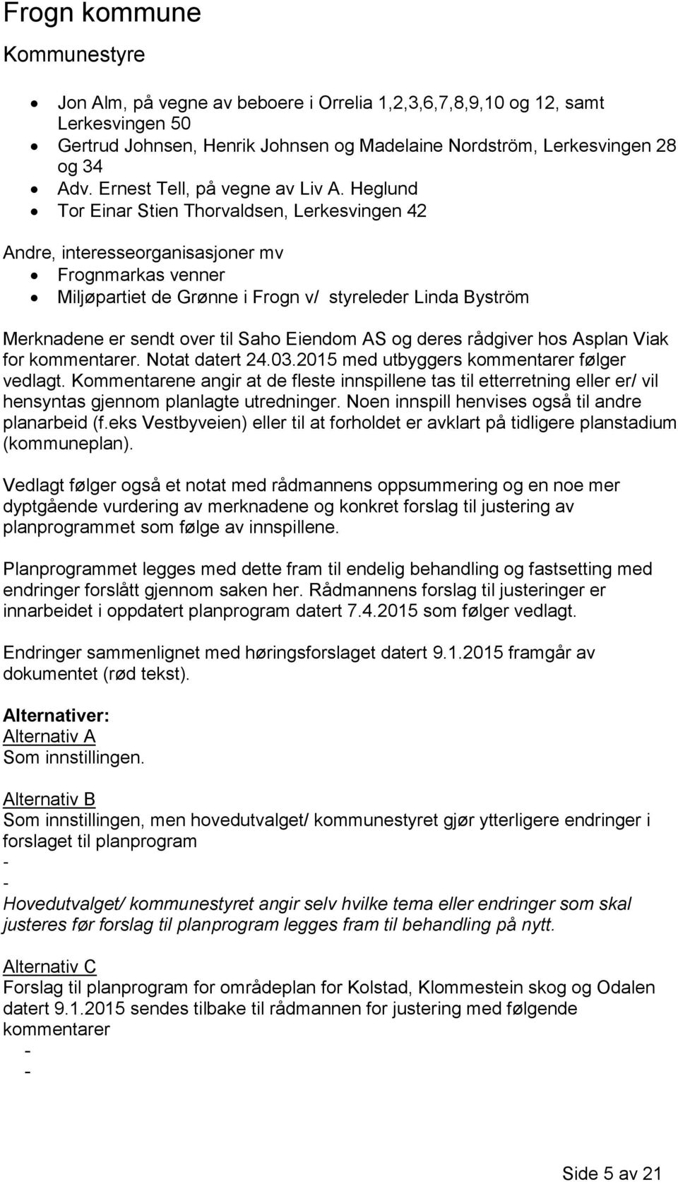 Eiendom AS og deres rådgiver hos Asplan Viak for kommentarer. Notat datert 24.03.2015 med utbyggers kommentarer følger vedlagt.