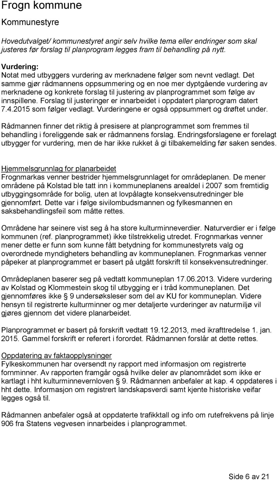 Det samme gjør rådmannens oppsummering og en noe mer dyptgående vurdering av merknadene og konkrete forslag til justering av planprogrammet som følge av innspillene.