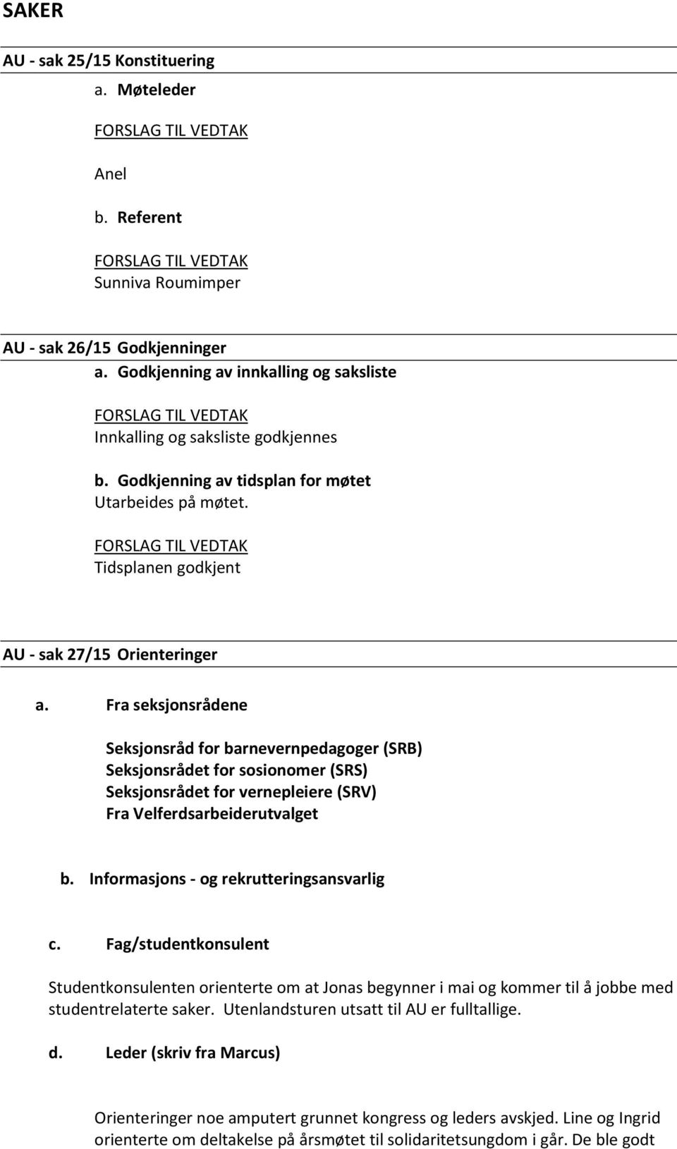 Fra seksjonsrådene Seksjonsråd for barnevernpedagoger (SRB) Seksjonsrådet for sosionomer (SRS) Seksjonsrådet for vernepleiere (SRV) Fra Velferdsarbeiderutvalget b.