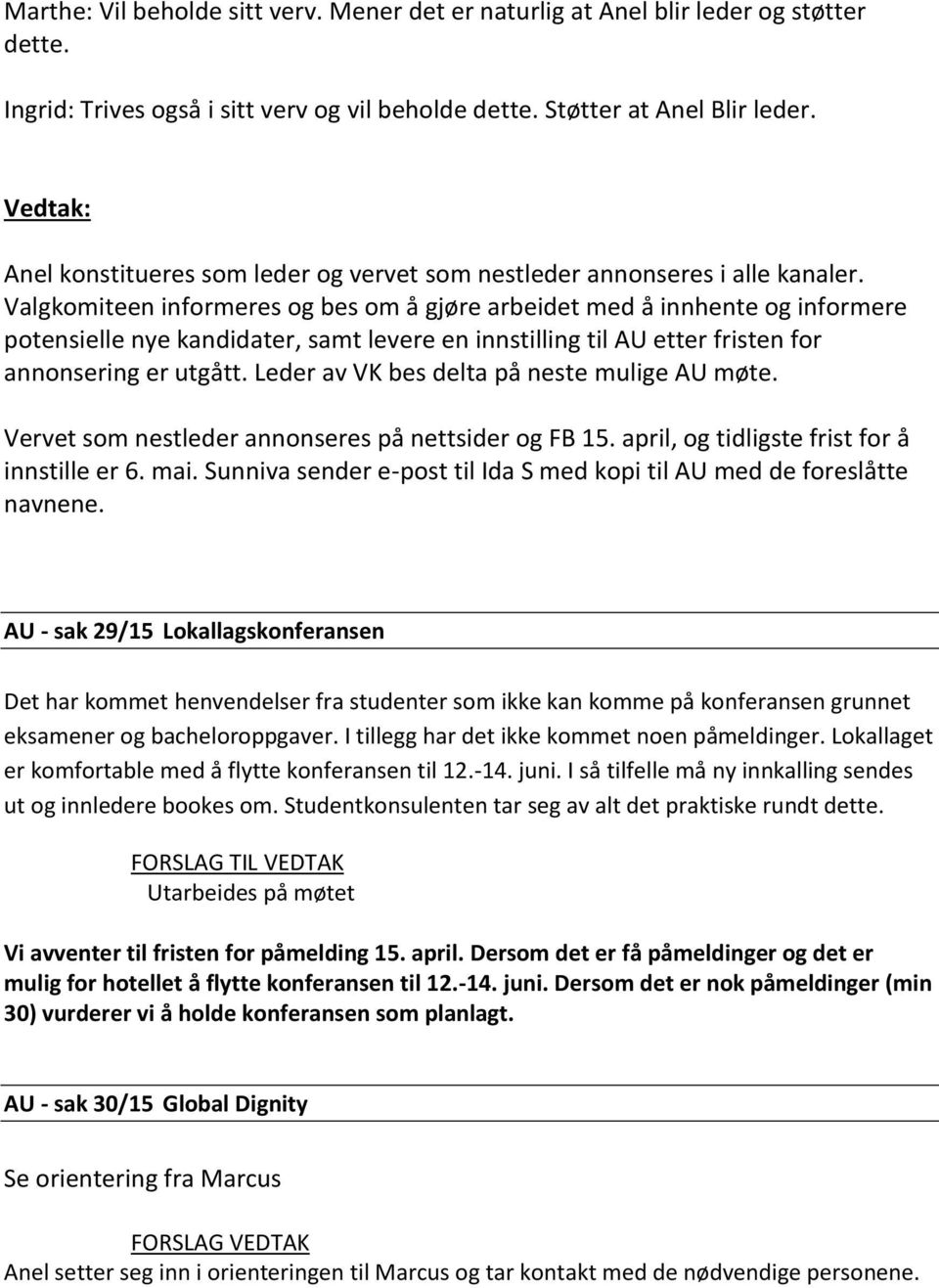 Valgkomiteen informeres og bes om å gjøre arbeidet med å innhente og informere potensielle nye kandidater, samt levere en innstilling til AU etter fristen for annonsering er utgått.