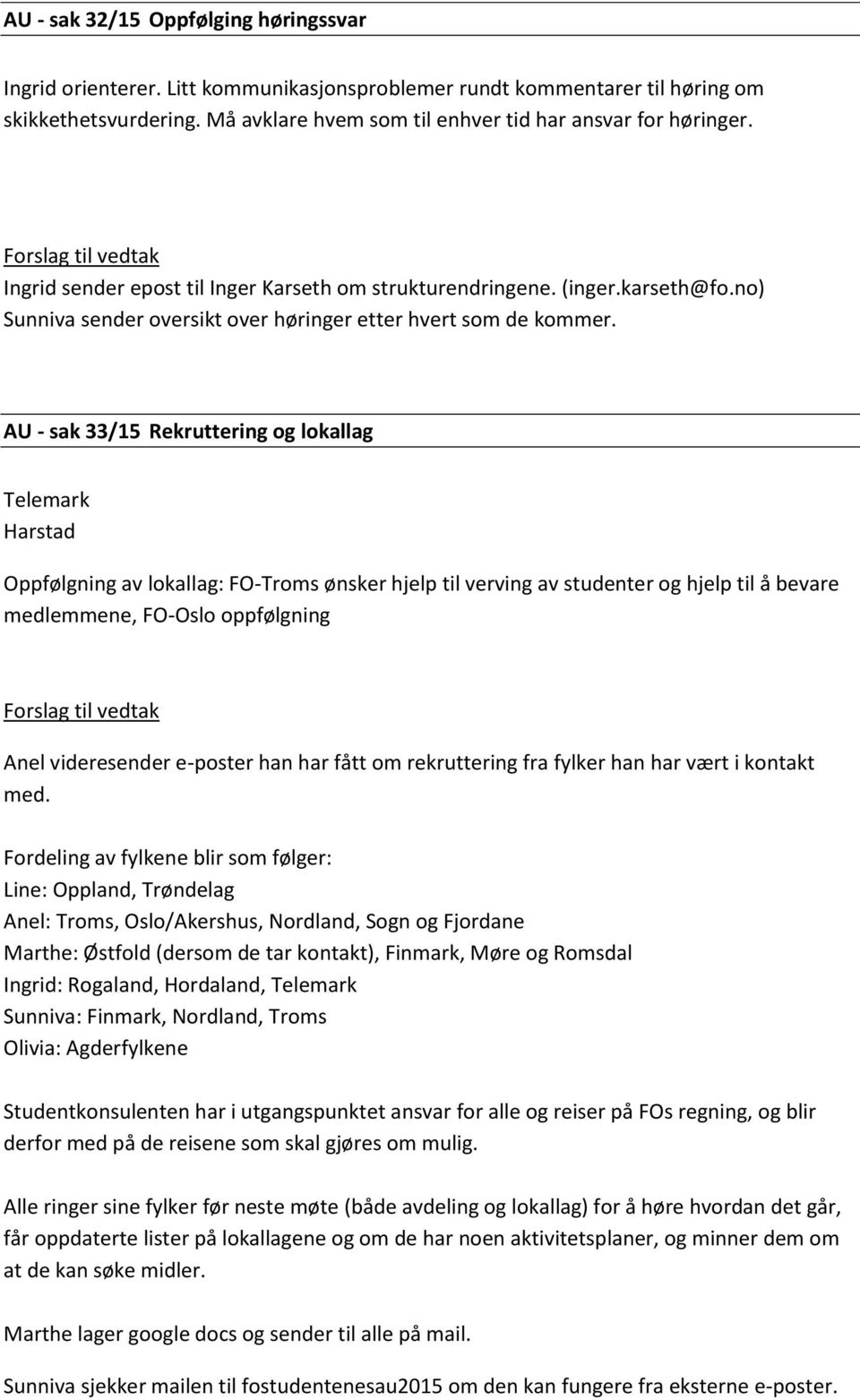 AU - sak 33/15 Rekruttering og lokallag Telemark Harstad Oppfølgning av lokallag: FO-Troms ønsker hjelp til verving av studenter og hjelp til å bevare medlemmene, FO-Oslo oppfølgning Forslag til