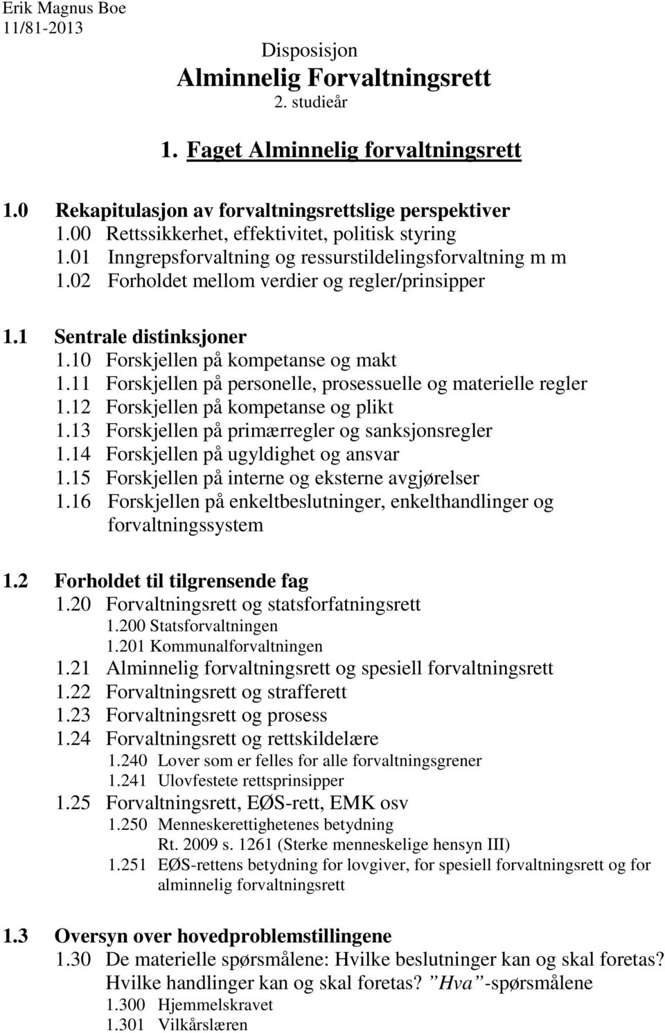 10 Forskjellen på kompetanse og makt 1.11 Forskjellen på personelle, prosessuelle og materielle regler 1.12 Forskjellen på kompetanse og plikt 1.13 Forskjellen på primærregler og sanksjonsregler 1.