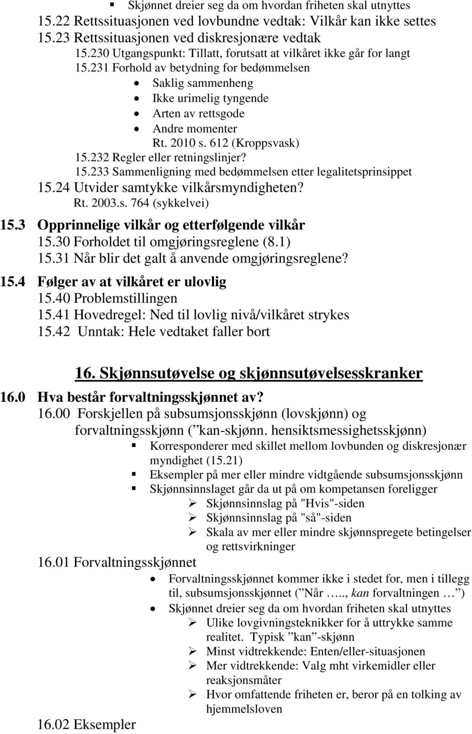 612 (Kroppsvask) 15.232 Regler eller retningslinjer? 15.233 Sammenligning med bedømmelsen etter legalitetsprinsippet 15.24 Utvider samtykke vilkårsmyndigheten? Rt. 2003.s. 764 (sykkelvei) 15.