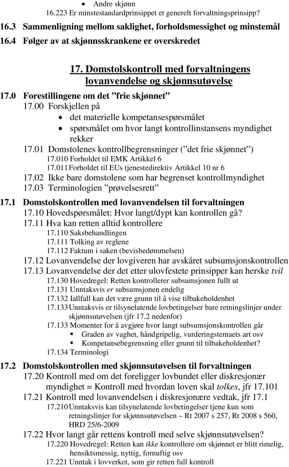 00 Forskjellen på det materielle kompetansespørsmålet spørsmålet om hvor langt kontrollinstansens myndighet rekker 17.01 Domstolenes kontrollbegrensninger ( det frie skjønnet ) 17.