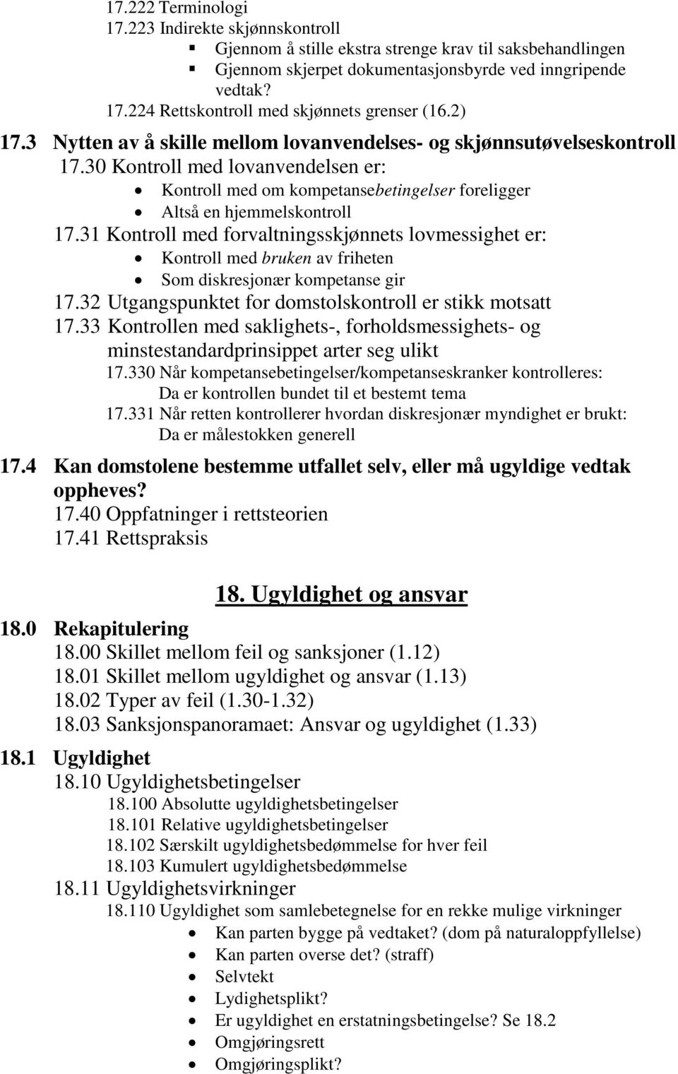 31 Kontroll med forvaltningsskjønnets lovmessighet er: Kontroll med bruken av friheten Som diskresjonær kompetanse gir 17.32 Utgangspunktet for domstolskontroll er stikk motsatt 17.