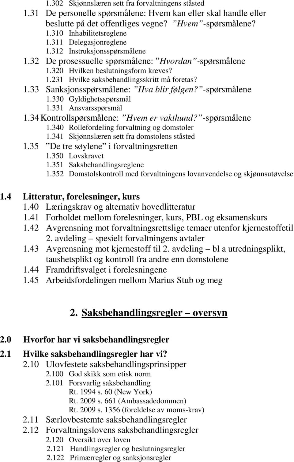 -spørsmålene 1.330 Gyldighetsspørsmål 1.331 Ansvarsspørsmål 1.34 Kontrollspørsmålene: Hvem er vakthund? -spørsmålene 1.340 Rollefordeling forvaltning og domstoler 1.