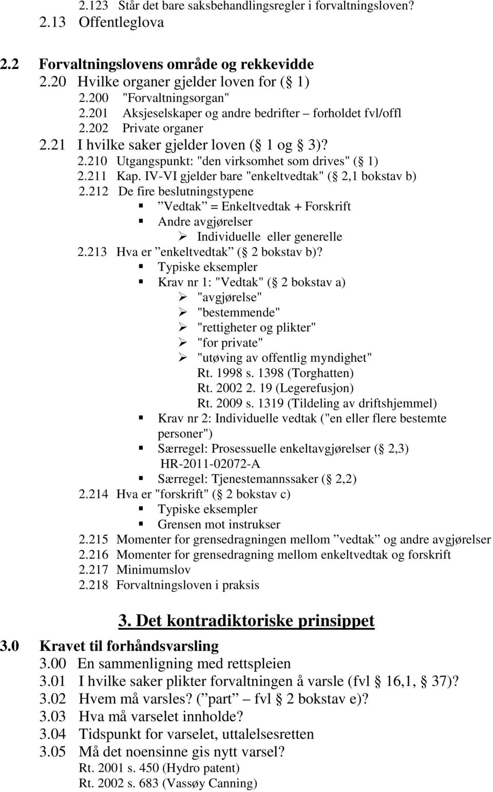 IV-VI gjelder bare "enkeltvedtak" ( 2,1 bokstav b) 2.212 De fire beslutningstypene Vedtak = Enkeltvedtak + Forskrift Andre avgjørelser Individuelle eller generelle 2.