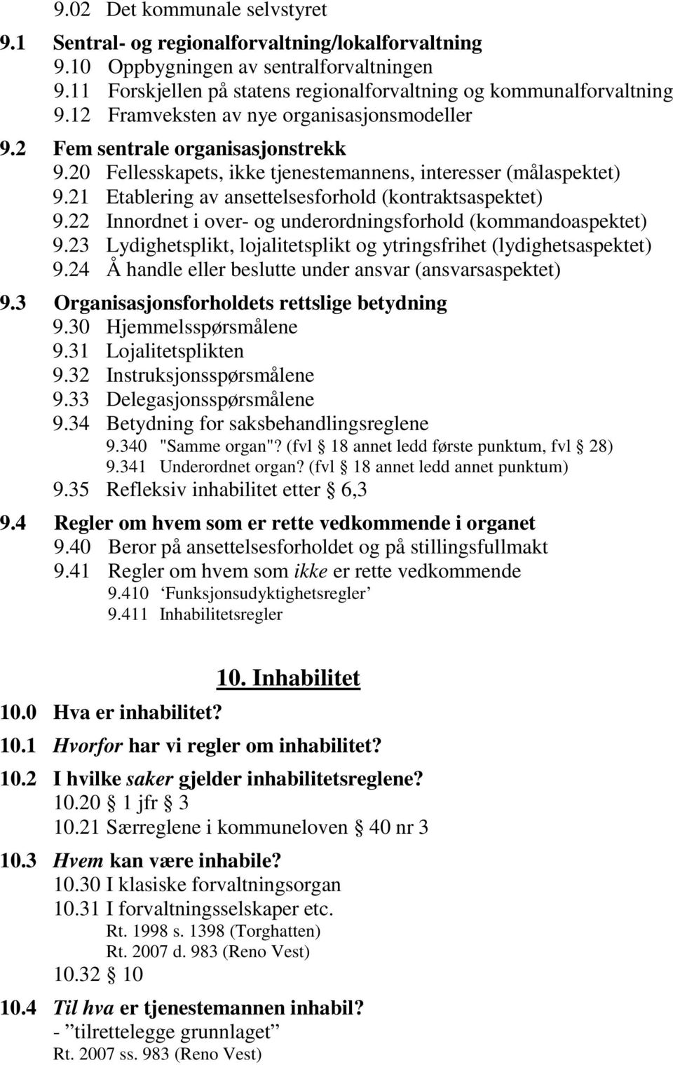 21 Etablering av ansettelsesforhold (kontraktsaspektet) 9.22 Innordnet i over- og underordningsforhold (kommandoaspektet) 9.23 Lydighetsplikt, lojalitetsplikt og ytringsfrihet (lydighetsaspektet) 9.