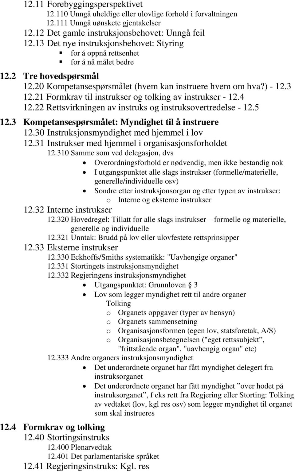 21 Formkrav til instrukser og tolking av instrukser - 12.4 12.22 Rettsvirkningen av instruks og instruksovertredelse - 12.5 12.3 Kompetansespørsmålet: Myndighet til å instruere 12.