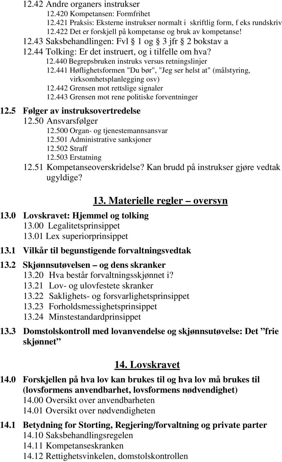 441 Høflighetsformen "Du bør", "Jeg ser helst at" (målstyring, virksomhetsplanlegging osv) 12.442 Grensen mot rettslige signaler 12.443 Grensen mot rene politiske forventninger 12.