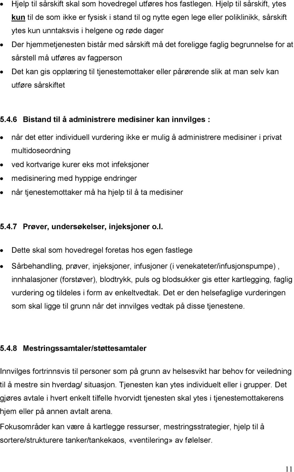 må det foreligge faglig begrunnelse for at sårstell må utføres av fagperson Det kan gis opplæring til tjenestemottaker eller pårørende slik at man selv kan utføre sårskiftet 5.4.