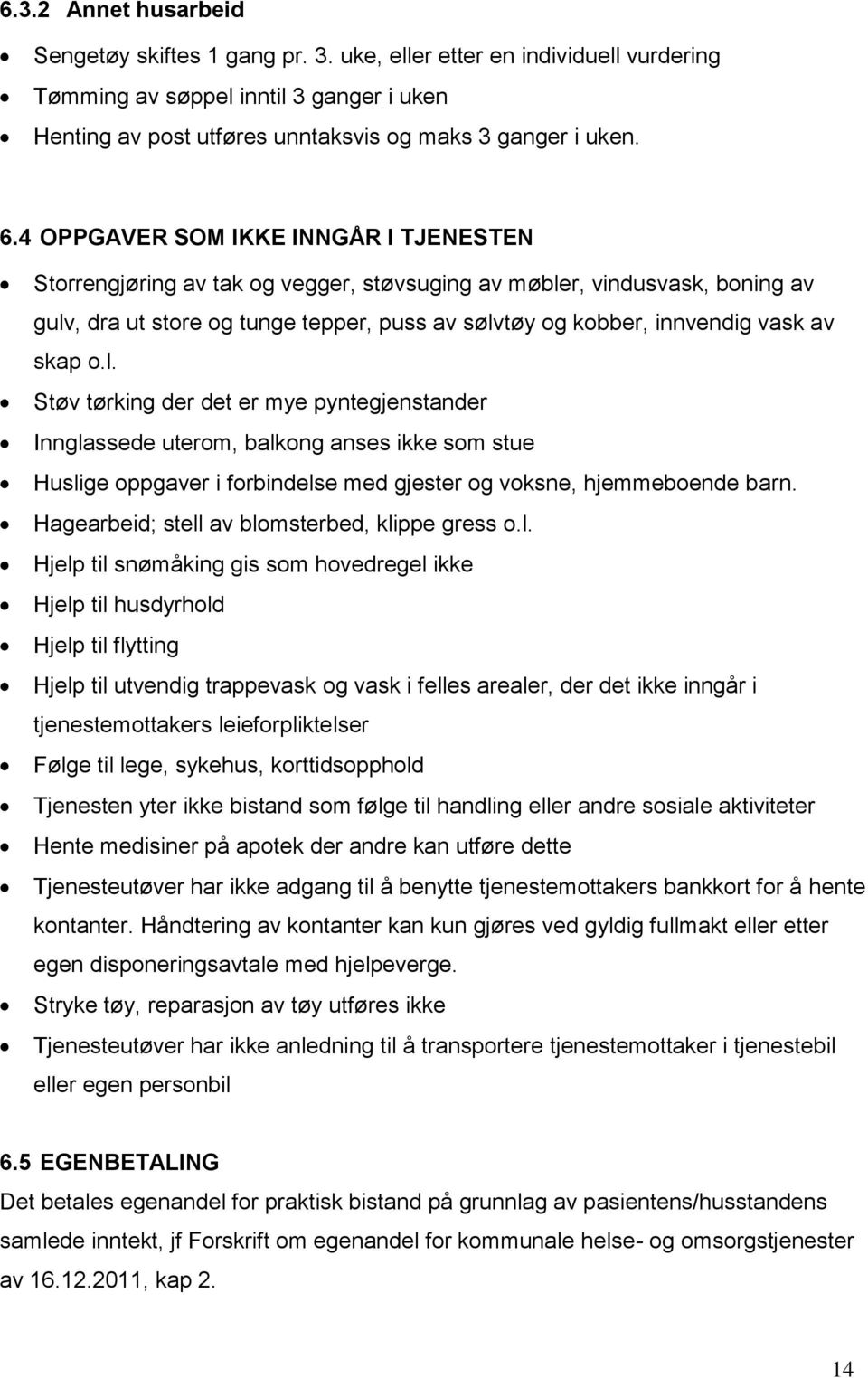 skap o.l. Støv tørking der det er mye pyntegjenstander Innglassede uterom, balkong anses ikke som stue Huslige oppgaver i forbindelse med gjester og voksne, hjemmeboende barn.