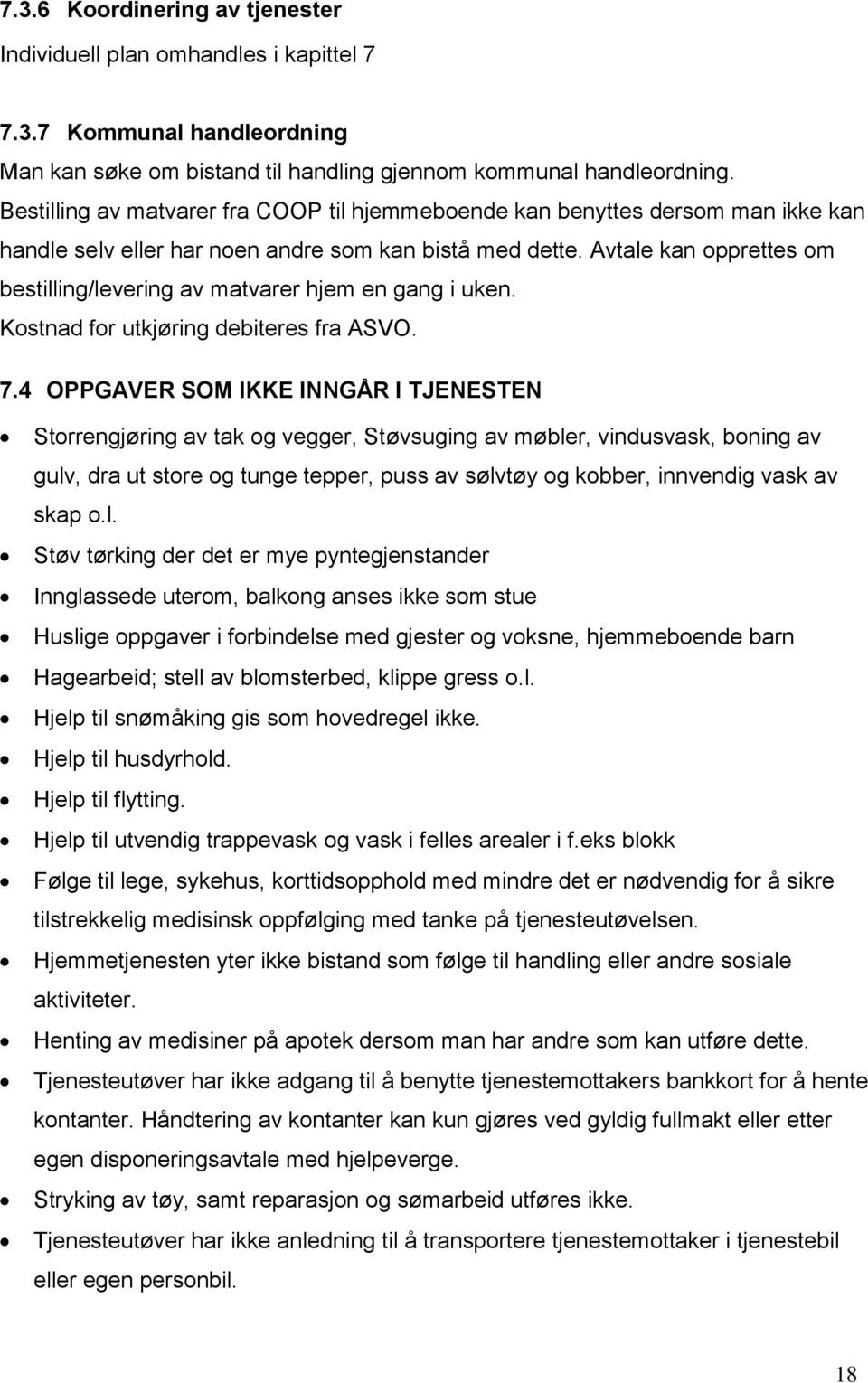 Avtale kan opprettes om bestilling/levering av matvarer hjem en gang i uken. Kostnad for utkjøring debiteres fra ASVO. 7.