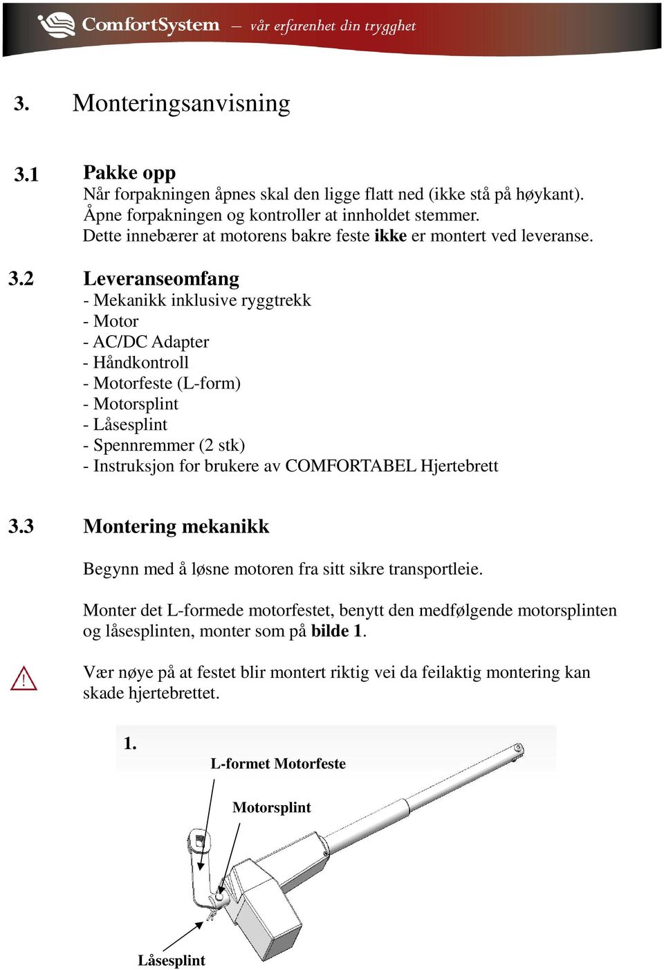 Leveranseomfang - Mekanikk inklusive ryggtrekk - Motor - AC/DC Adapter - Håndkontroll - Motorfeste (L-form) - Motorsplint - Låsesplint - Spennremmer (2 stk) - Instruksjon for brukere av