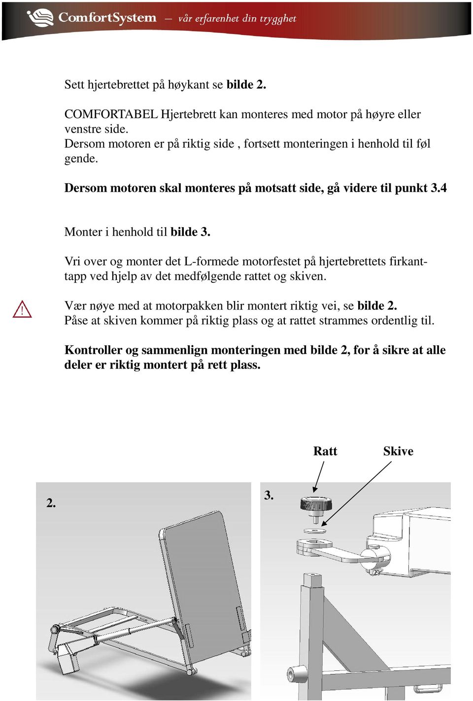 4 Monter i henhold til bilde 3. Vri over og monter det L-formede motorfestet på hjertebrettets firkanttapp ved hjelp av det medfølgende rattet og skiven.