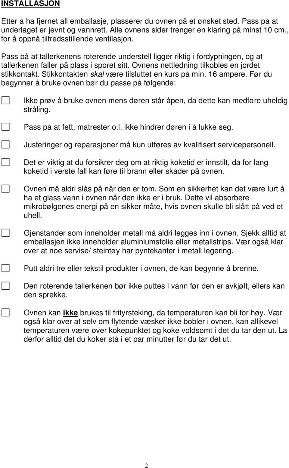 Ovnens nettledning tilkobles en jordet stikkontakt. Stikkontakten skal være tilsluttet en kurs på min. 16 ampere.