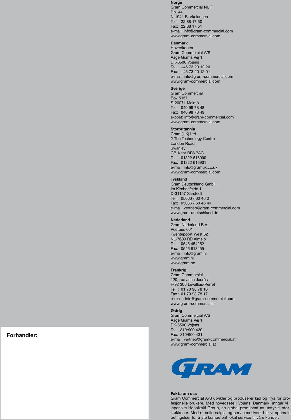: 040 98 78 48 Fax: 040 98 78 49 e-post: info@gram-commercial.com www.gram-commercial.com Storbritannia Gram (UK) Ltd. 2 The Technology Centre London Road Swanley GB-Kent BR8 7AG Tel.
