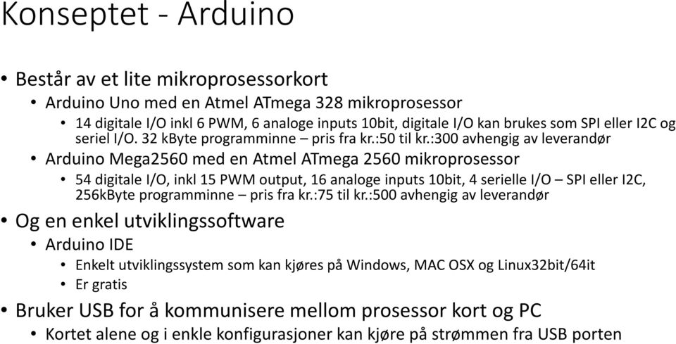 :300 avhengig av leverandør Arduino Mega2560 med en Atmel ATmega 2560 mikroprosessor 54 digitale I/O, inkl 15 PWM output, 16 analoge inputs 10bit, 4 serielle I/O SPI eller I2C, 256kByte