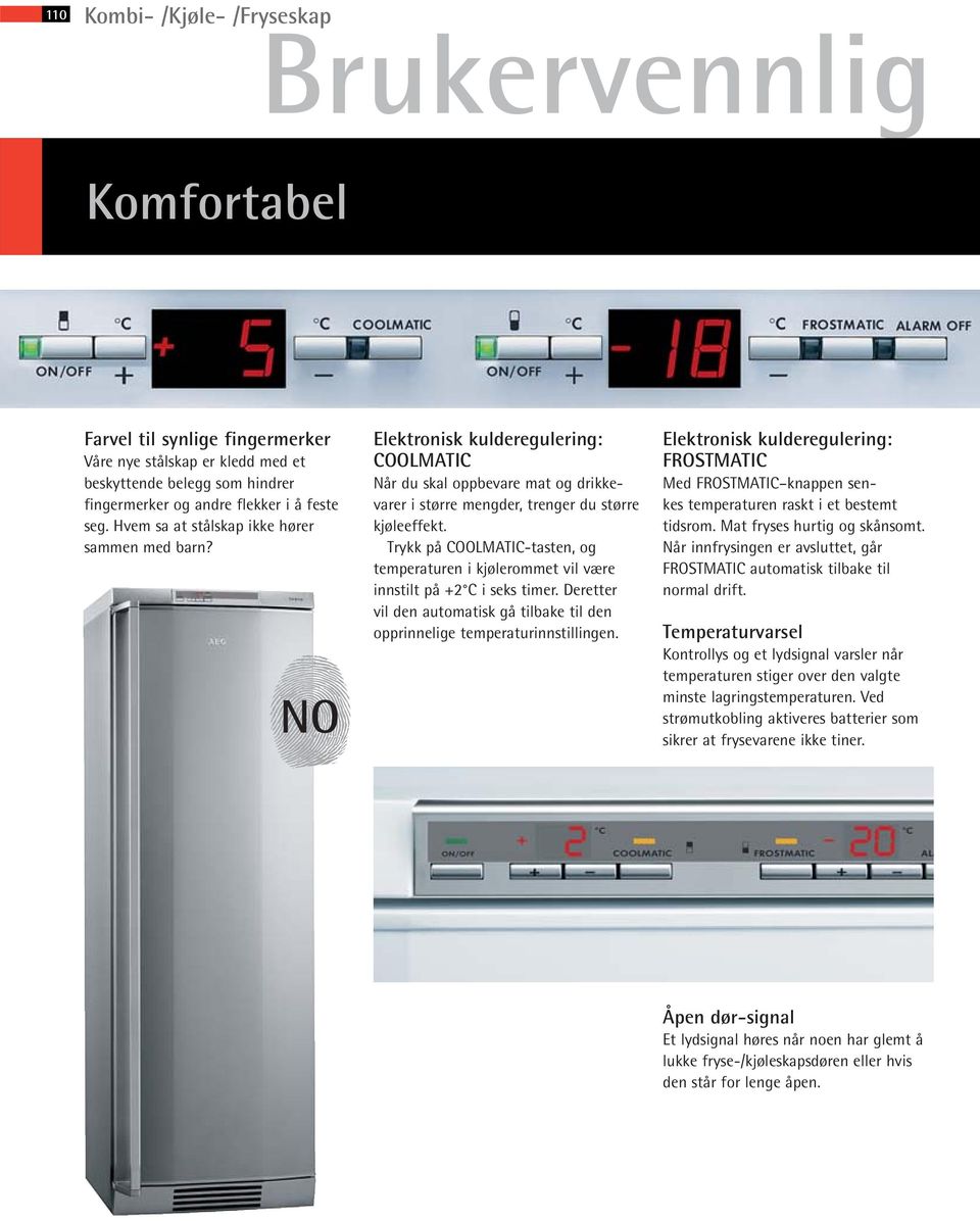 Trykk på COOLMATIC-tasten, og tem peraturen i kjølerommet vil være innstilt på +2 C i seks timer. Deretter vil den automatisk gå tilbake til den opprinnelige temperaturinnstillingen.