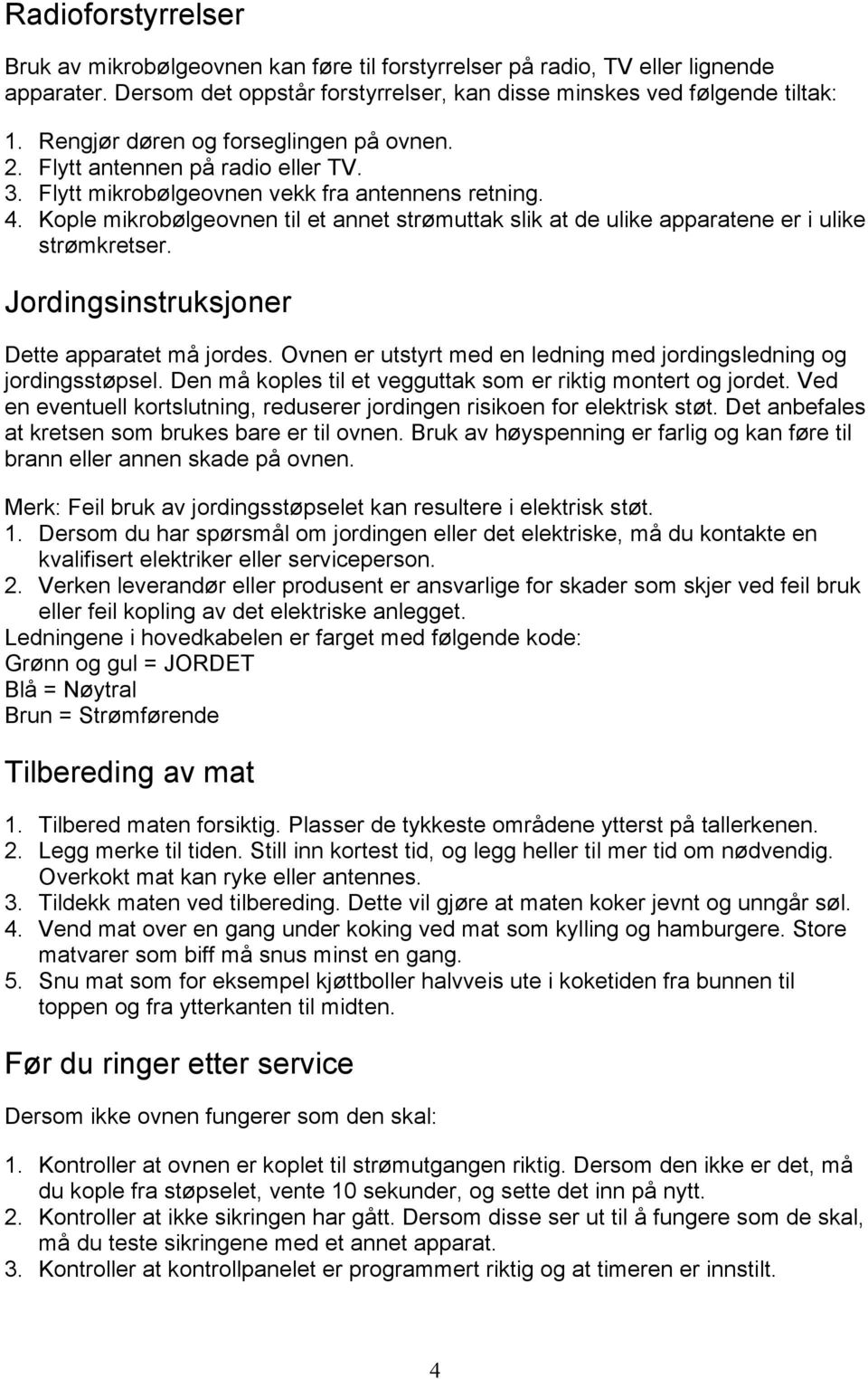 Kople mikrobølgeovnen til et annet strømuttak slik at de ulike apparatene er i ulike strømkretser. Jordingsinstruksjoner Dette apparatet må jordes.