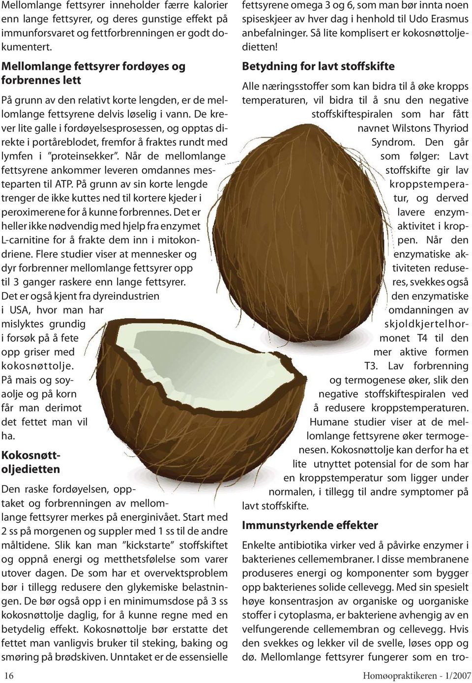 De krever lite galle i fordøyelsesprosessen, og opptas direkte i portåreblodet, fremfor å fraktes rundt med lymfen i proteinsekker.