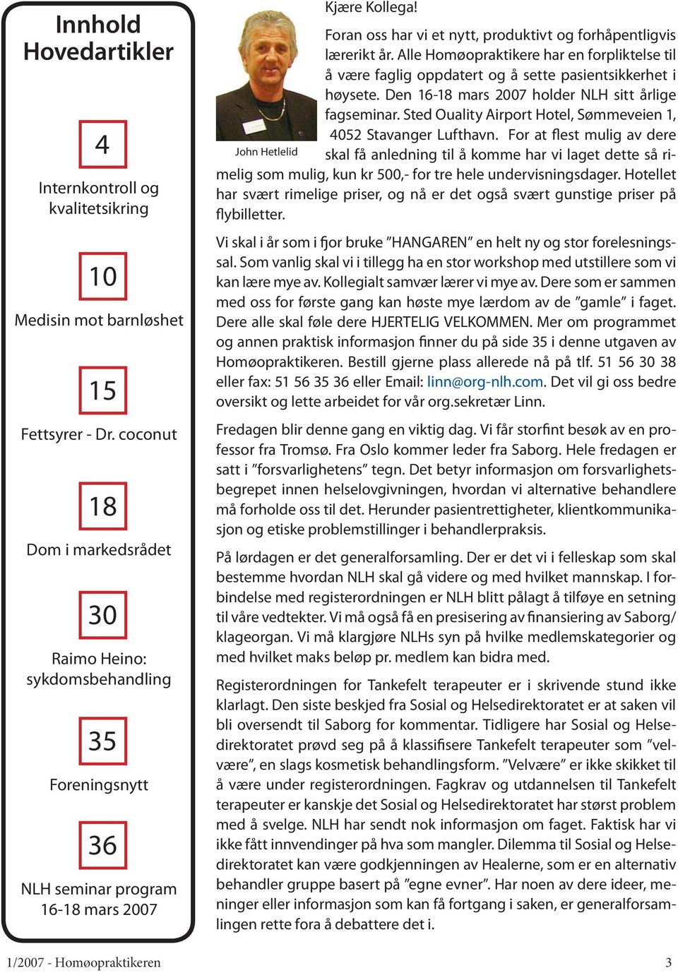 Foran oss har vi et nytt, produktivt og forhåpentligvis lærerikt år. Alle Homøopraktikere har en forpliktelse til å være faglig oppdatert og å sette pasientsikkerhet i høysete.