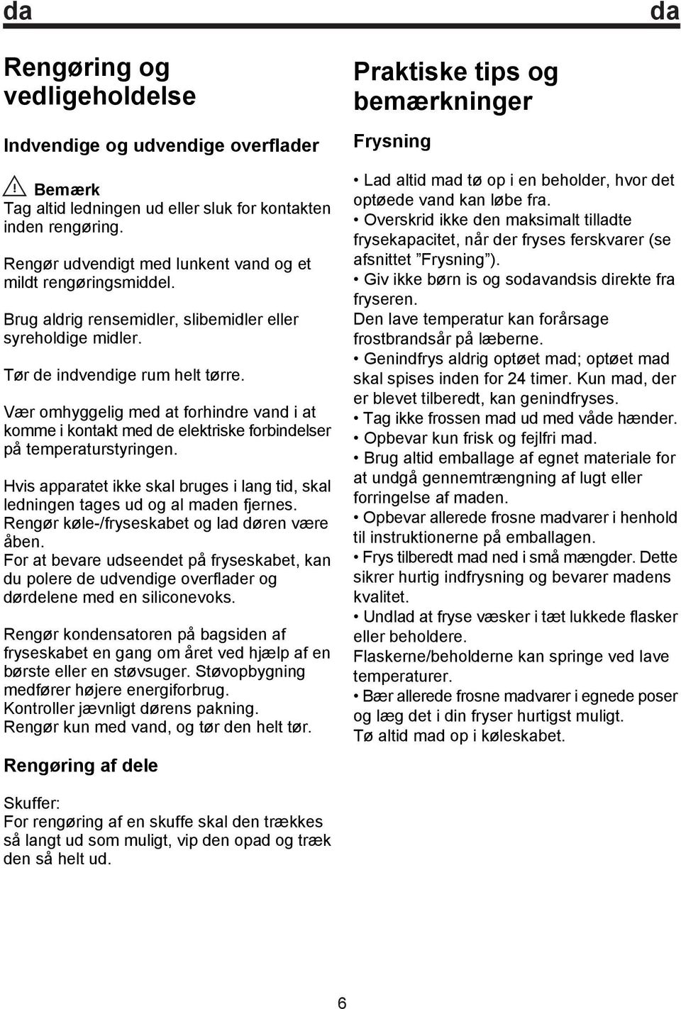 Vær omhyggelig med at forhindre vand i at komme i kontakt med de elektriske forbindelser på temperaturstyringen.