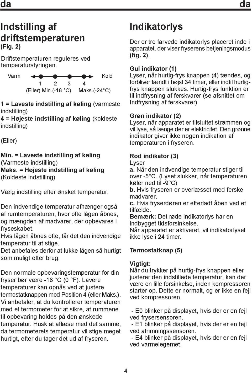 = Laveste indstilling af køling (Varmeste indstilling) Maks. = Højeste indstilling af køling (Koldeste indstilling) Vælg indstilling efter ønsket temperatur.