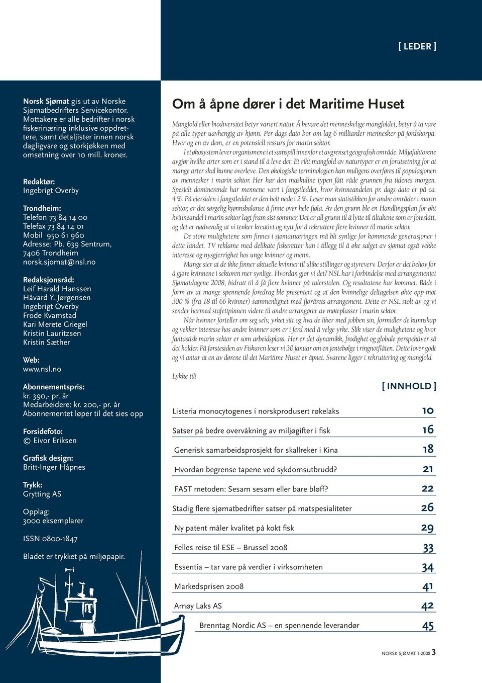 Redaktør: Ingebrigt Overby Trondheim: Telefon 73 84 14 00 Telefax 73 84 14 01 Mobil 950 61 960 Adresse: Pb. 639 Sentrum, 7406 Trondheim norsk.sjomat@nsl.no Redaksjonsråd: Leif Harald Hanssen Håvard Y.