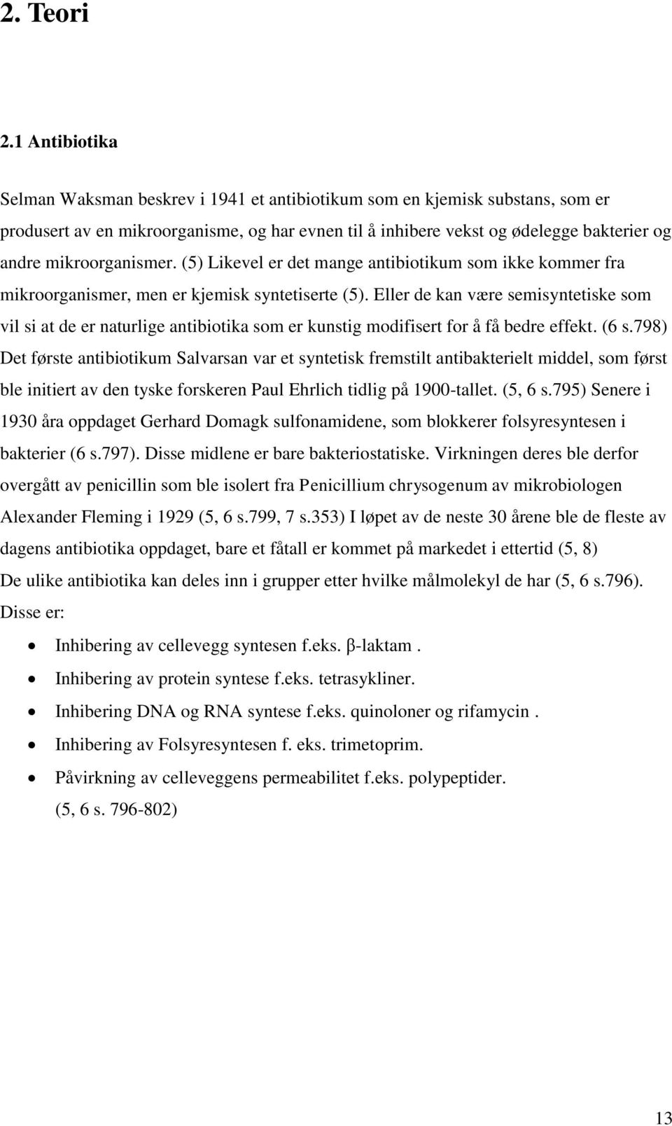 mikroorganismer. (5) Likevel er det mange antibiotikum som ikke kommer fra mikroorganismer, men er kjemisk syntetiserte (5).