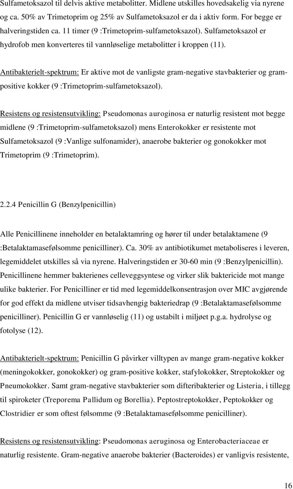 Antibakterielt-spektrum: Er aktive mot de vanligste gram-negative stavbakterier og grampositive kokker (9 :Trimetoprim-sulfametoksazol).