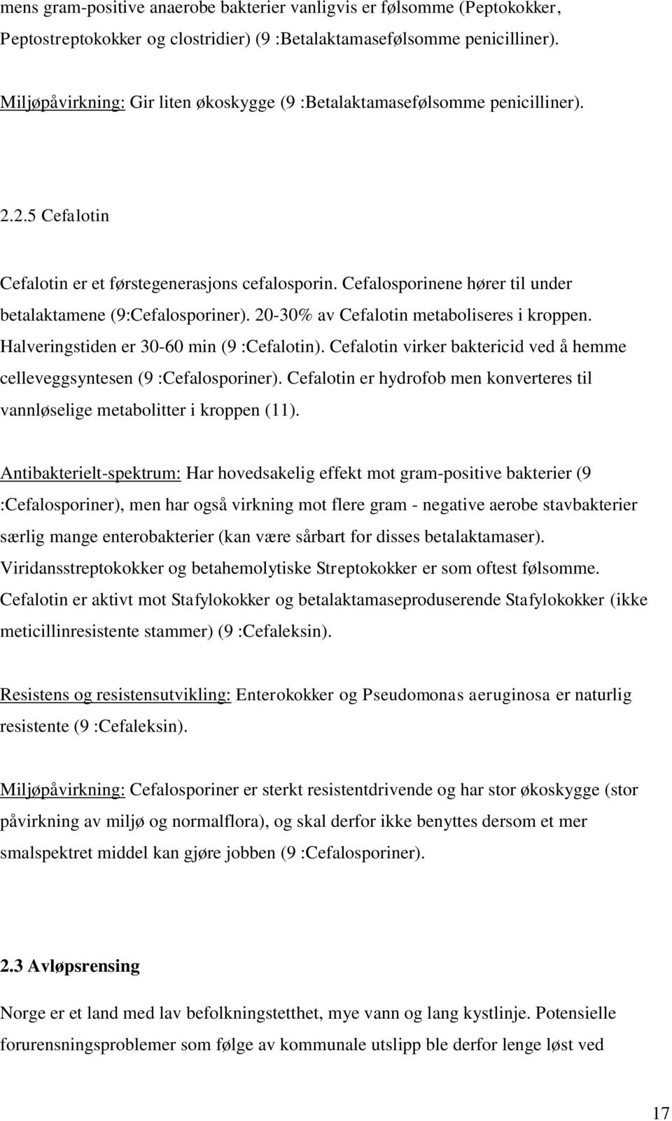 Cefalosporinene hører til under betalaktamene (9:Cefalosporiner). 20-30% av Cefalotin metaboliseres i kroppen. Halveringstiden er 30-60 min (9 :Cefalotin).