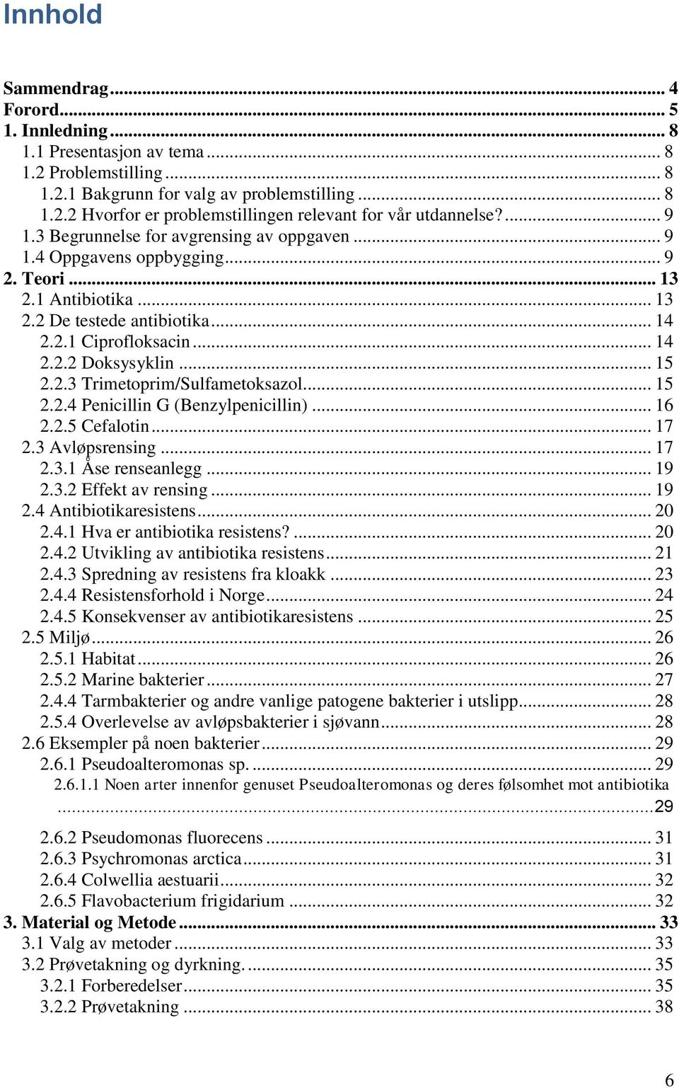 .. 15 2.2.3 Trimetoprim/Sulfametoksazol... 15 2.2.4 Penicillin G (Benzylpenicillin)... 16 2.2.5 Cefalotin... 17 2.3 Avløpsrensing... 17 2.3.1 Åse renseanlegg... 19 2.3.2 Effekt av rensing... 19 2.4 Antibiotikaresistens.