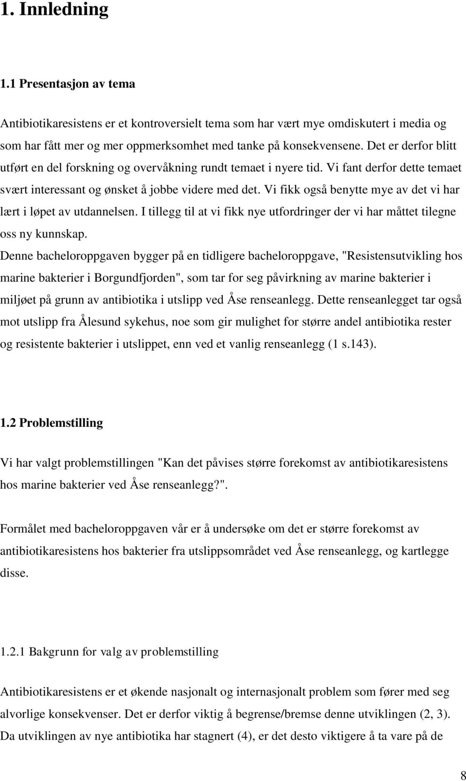 Vi fikk også benytte mye av det vi har lært i løpet av utdannelsen. I tillegg til at vi fikk nye utfordringer der vi har måttet tilegne oss ny kunnskap.