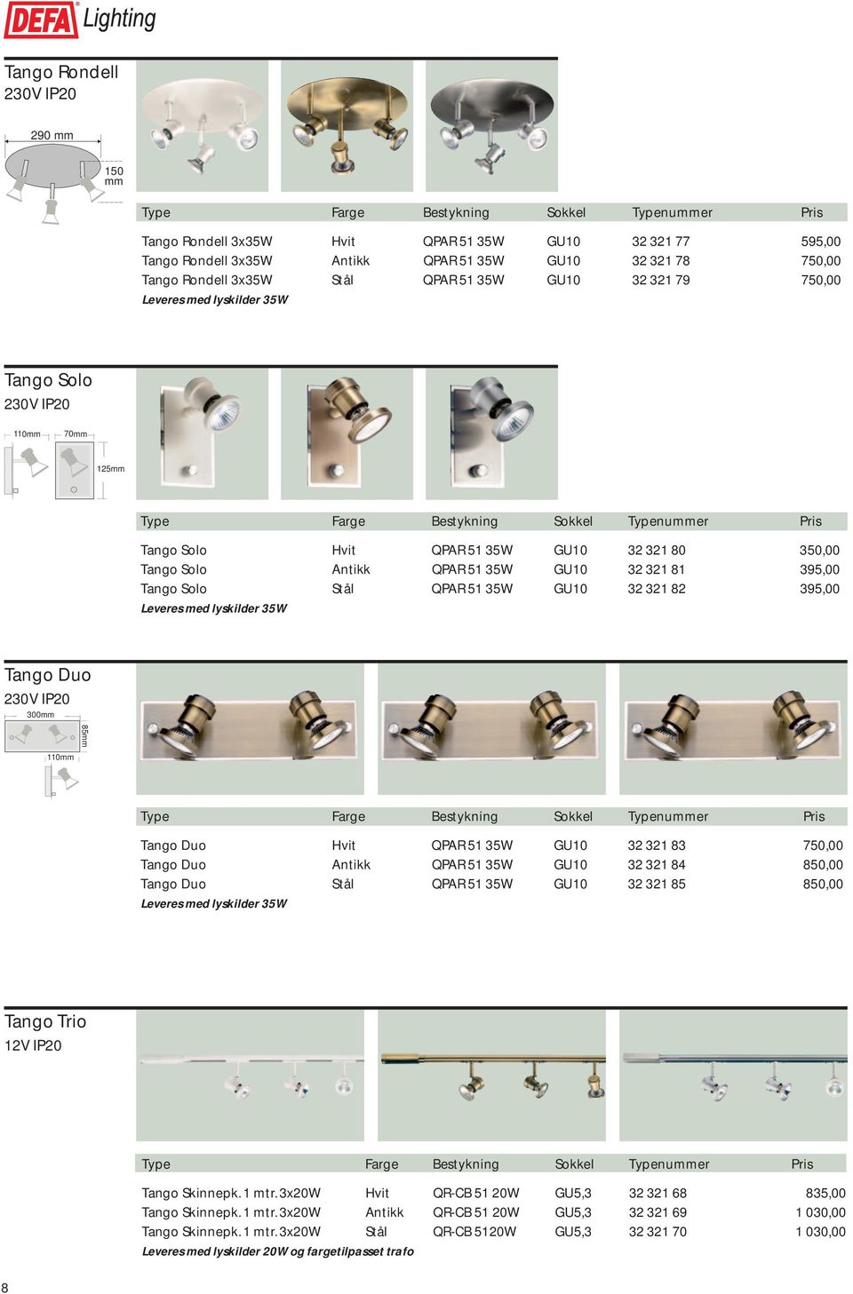 GU10 32 321 82 395,00 Leveres med lyskilder 35W Tango Duo 300mm 110mm Tango Duo Hvit QPAR 51 35W GU10 32 321 83 750,00 Tango Duo Antikk QPAR 51 35W GU10 32 321 84 850,00 Tango Duo Stål QPAR 51 35W