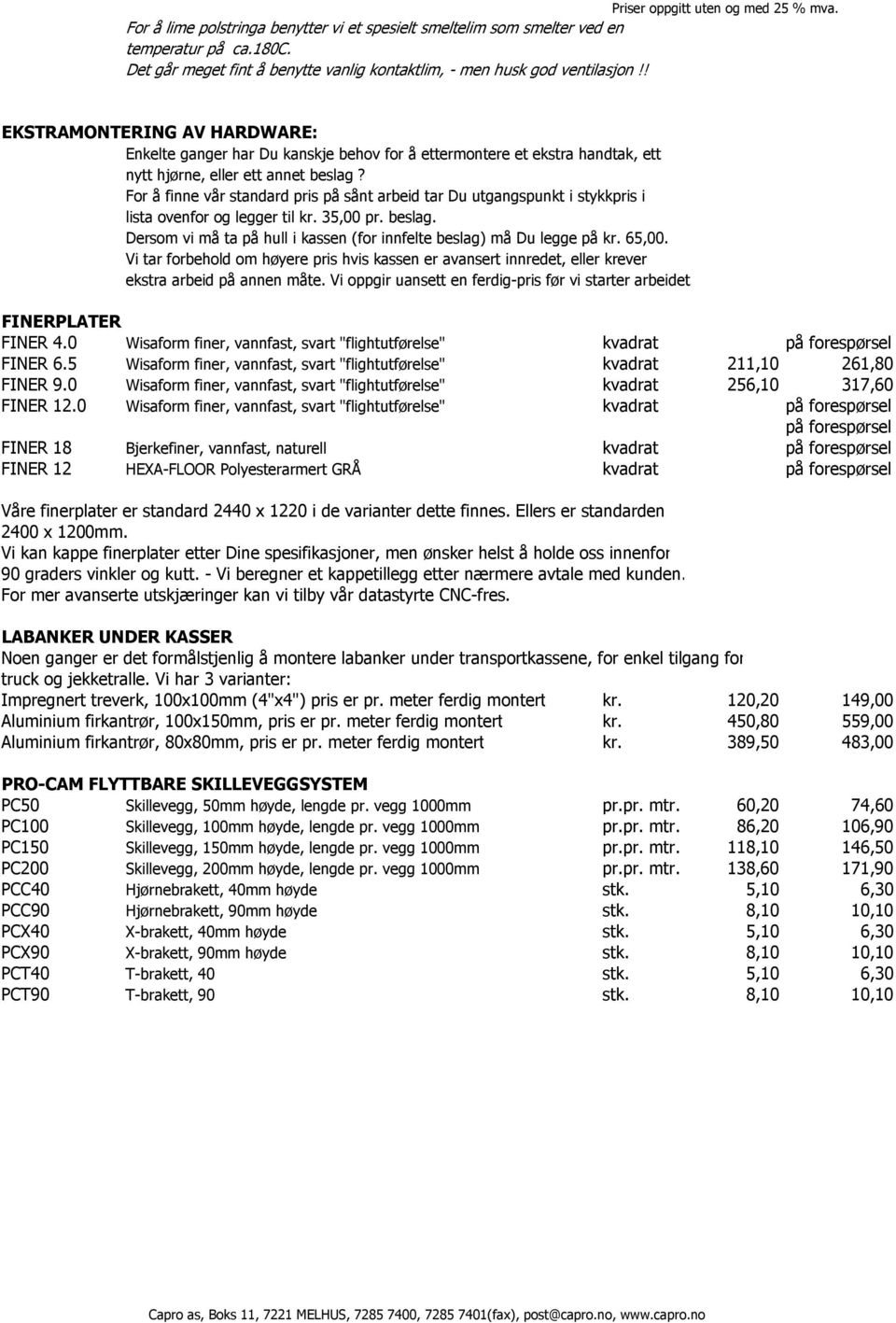 For å finne vår standard pris på sånt arbeid tar Du utgangspunkt i stykkpris i lista ovenfor og legger til kr. 35,00 pr. beslag.