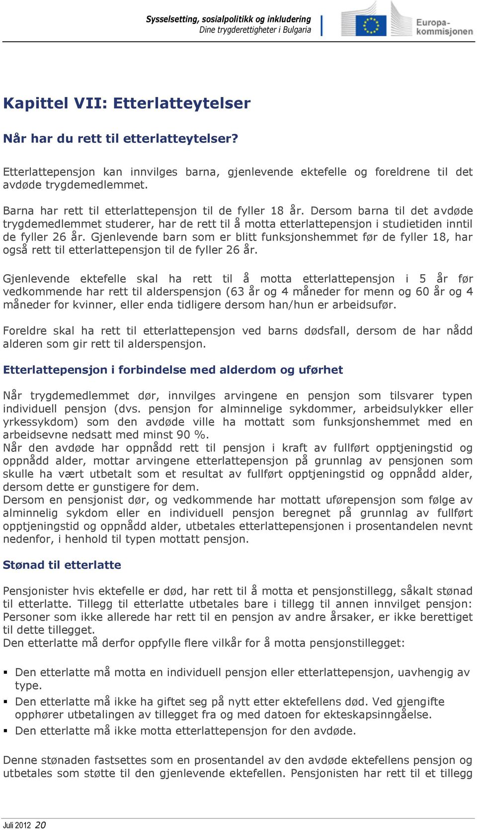 Gjenlevende barn som er blitt funksjonshemmet før de fyller 18, har også rett til etterlattepensjon til de fyller 26 år.