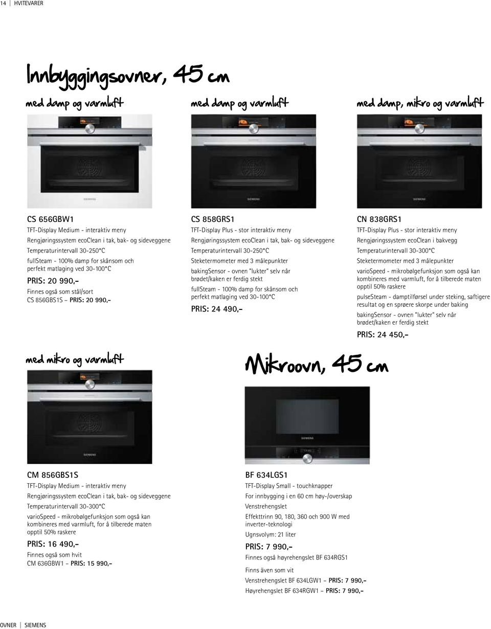 TFT-Display Plus - stor interaktiv meny Rengjøringssystem ecoclean i tak, bak- og sideveggene Temperaturintervall 30-250 C Steketermometer med 3 målepunkter bakingsensor - ovnen lukter selv når