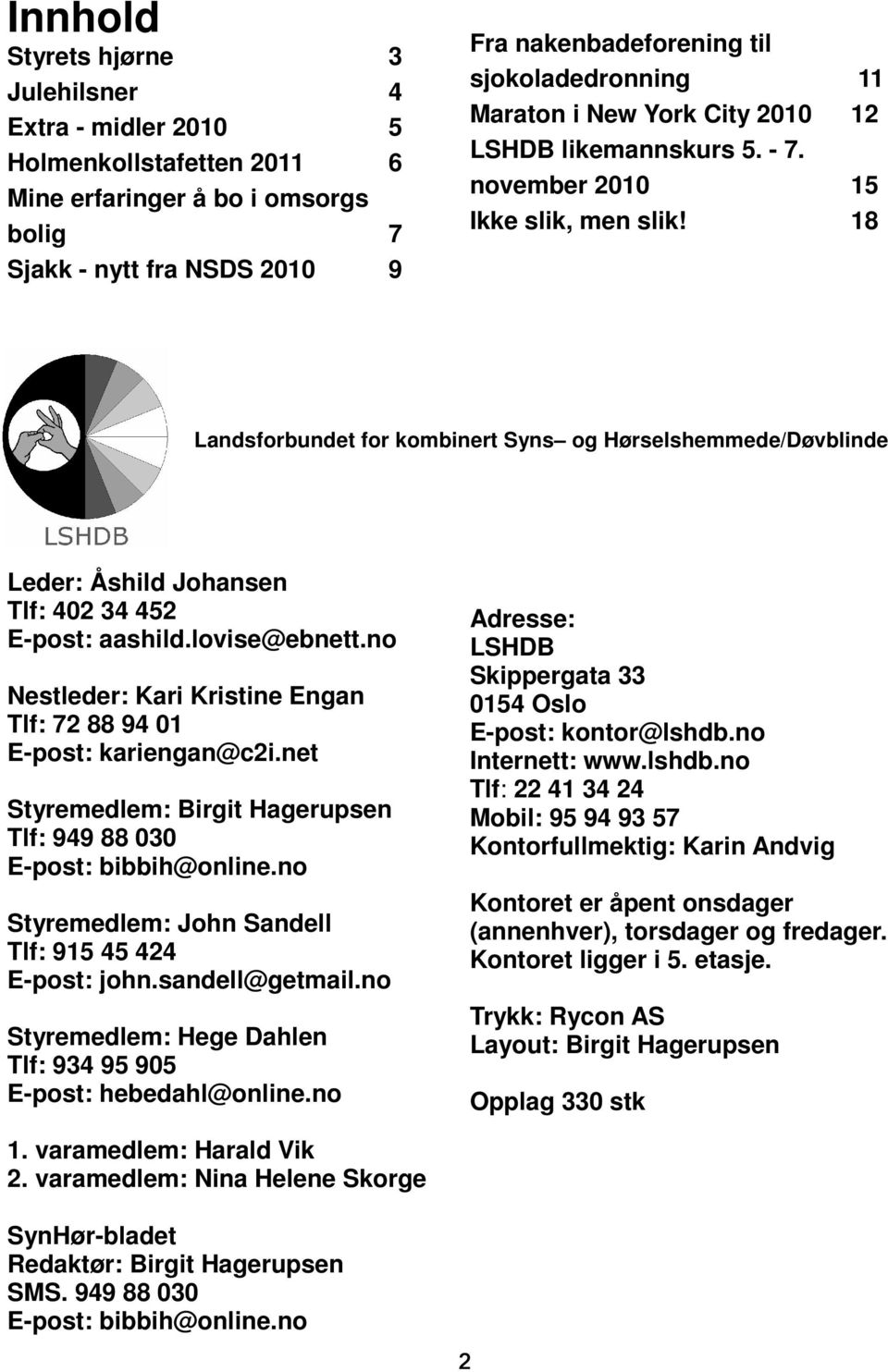 18 Landsforbundet for kombinert Syns og Hørselshemmede/Døvblinde Leder: Åshild Johansen Tlf: 402 34 452 E-post: aashild.lovise@ebnett.