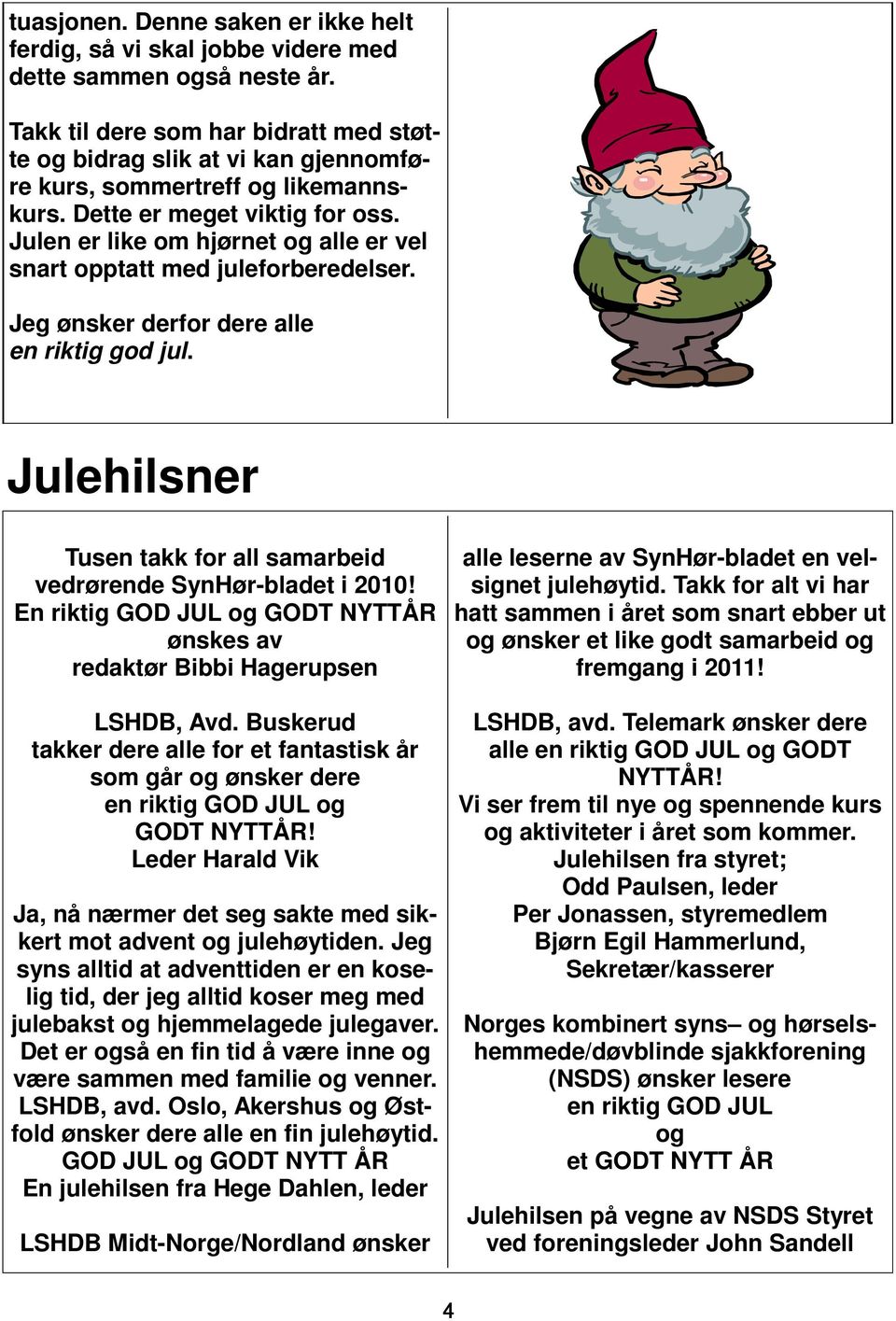 Julen er like om hjørnet og alle er vel snart opptatt med juleforberedelser. Jeg ønsker derfor dere alle en riktig god jul. Julehilsner Tusen takk for all samarbeid vedrørende SynHør-bladet i 2010!